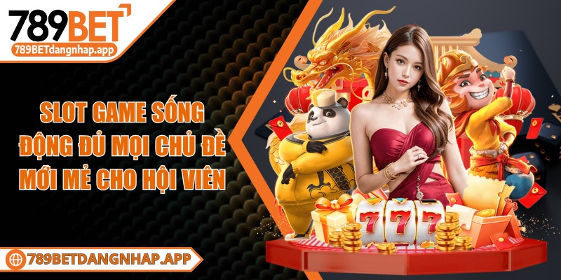 789bet - Trang Chủ Slot game sống động đủ mọi chủ đề mới mẻ cho hội viên